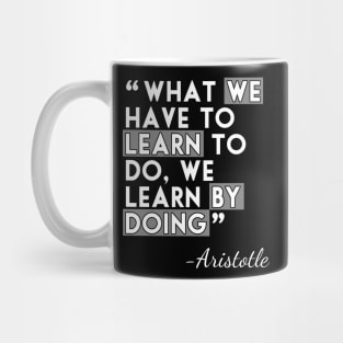 What we have to learn to do, we learn by doing Mug